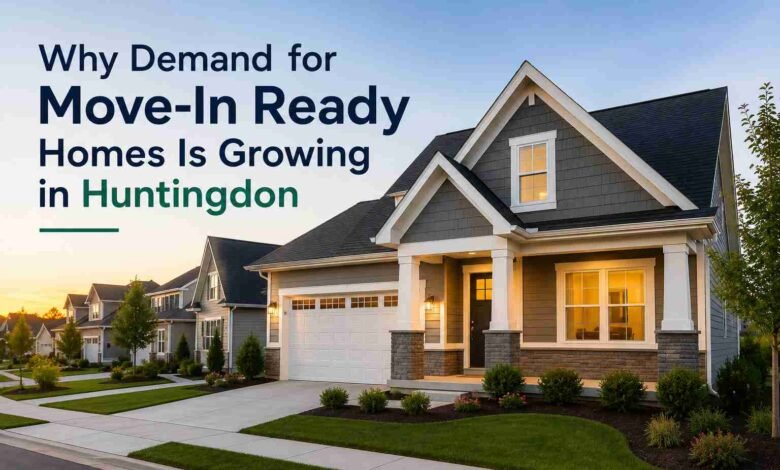 Why Demand for Move-In Ready Homes Is Growing in Huntingdon